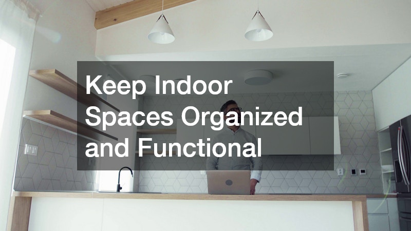 Keep Indoor Spaces Organized and Functional