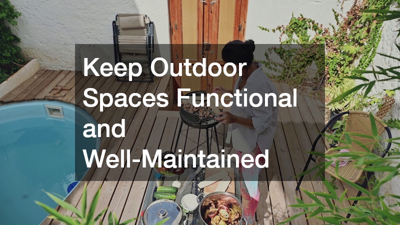 Keep Outdoor Spaces Functional and Well-Maintained