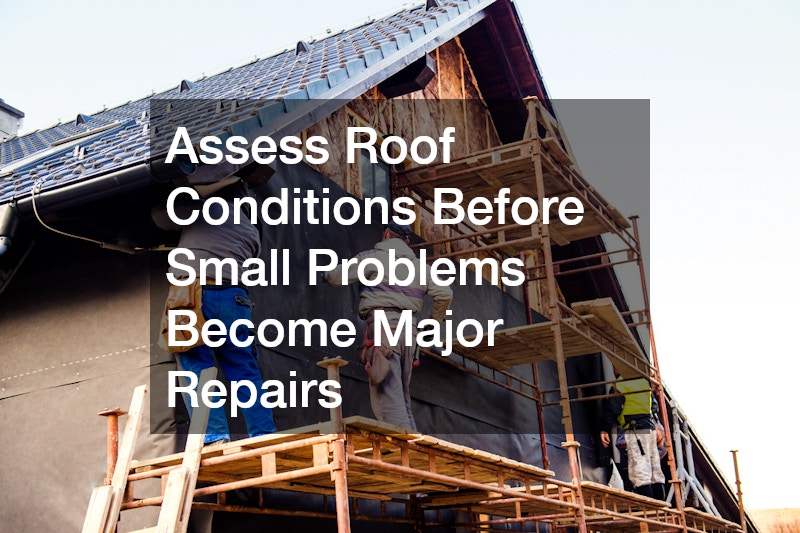 Assess Roof Conditions Before Small Problems Become Major Repairs