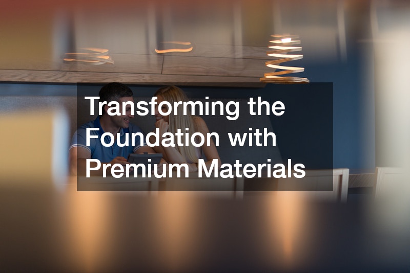 Transforming the Foundation with Premium Materials