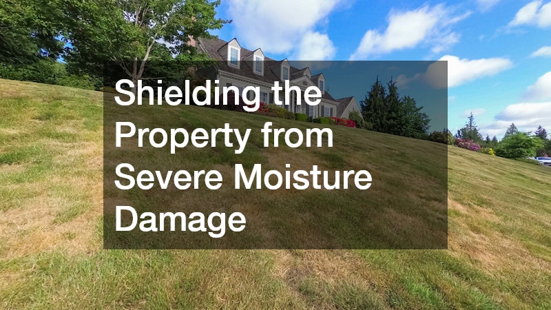 Shielding the Property from Severe Moisture Damage