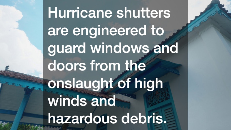 Hurricane shutters are engineered to guard windows and doors from the onslaught of high winds and hazardous debris.