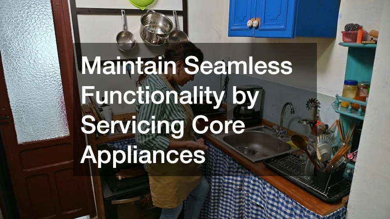 Maintain Seamless Functionality by Servicing Core Appliances