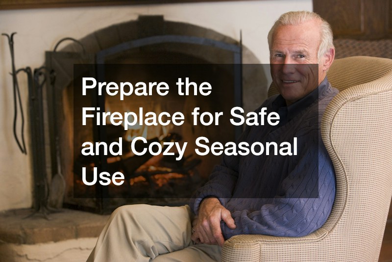 Prepare the Fireplace for Safe and Cozy Seasonal Use