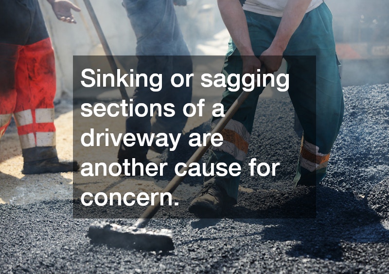 Sinking or sagging sections of a driveway are another cause for concern. 