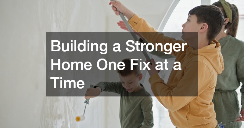 Building a Stronger Home One Fix at a Time