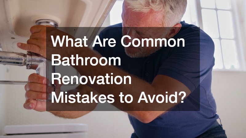 What Are Common Bathroom Renovation Mistakes to Avoid?