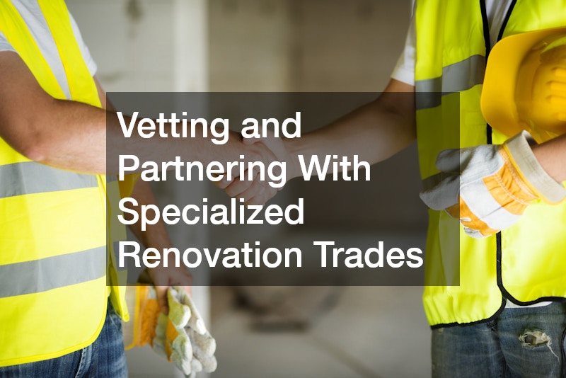 Vetting and Partnering With Specialized Renovation Trades