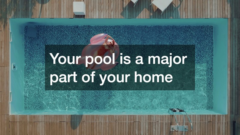 Your pool is a major part of your home