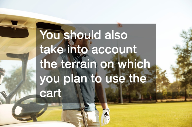 You should also take into account the terrain on which you plan to use the cart