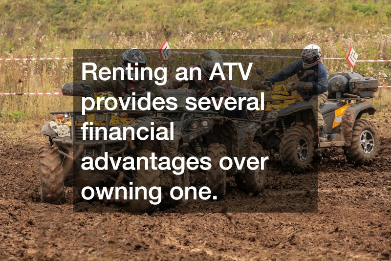 Renting an ATV provides several financial advantages over owning one.