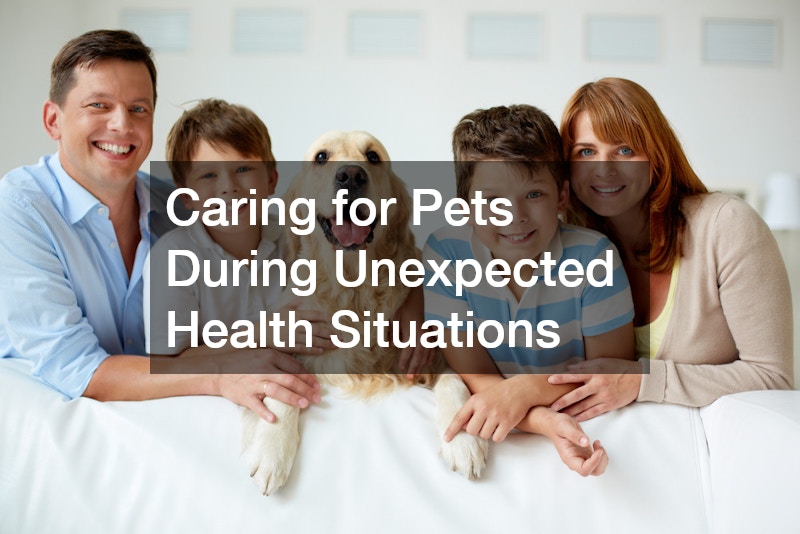 Caring for Pets During Unexpected Health Situations