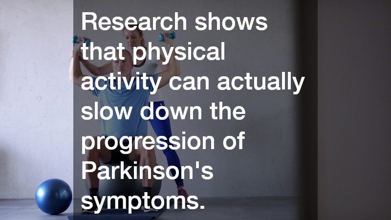 Research shows that physical activity can actually slow down the progression of Parkinson