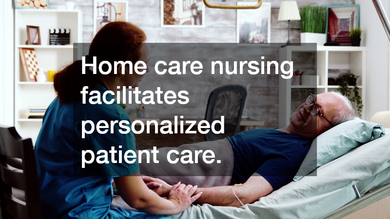 Home care nursing facilitates personalized patient care.