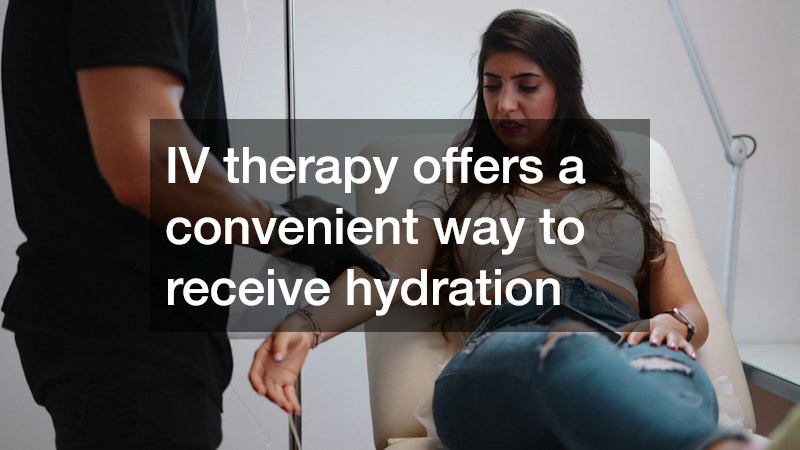 IV therapy offers a convenient way to receive hydration