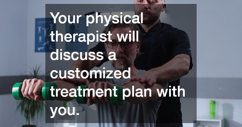Your physical therapist will discuss a customized treatment plan with you.