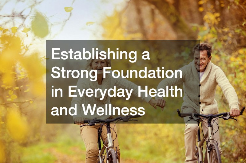 Establishing a Strong Foundation in Everyday Health and Wellness