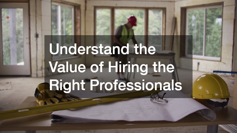 Understand the Value of Hiring the Right Professionals
