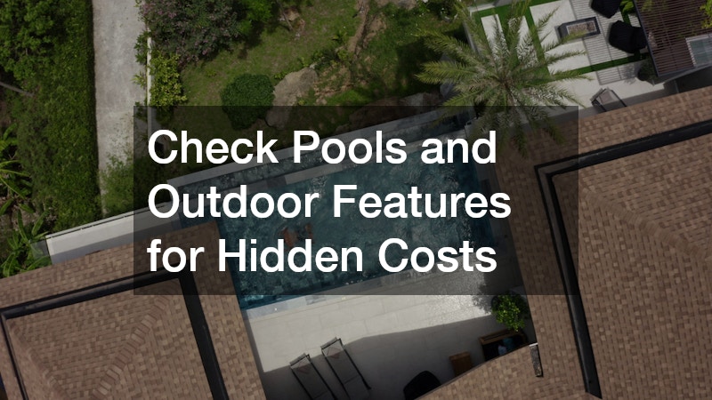 Check Pools and Outdoor Features for Hidden Costs