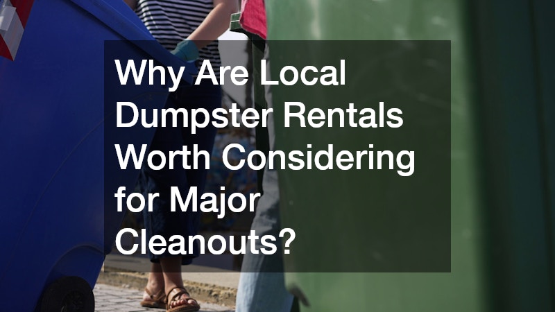 Why Are Local Dumpster Rentals Worth Considering for Major Cleanouts?