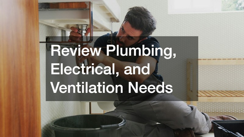 Review Plumbing, Electrical, and Ventilation Needs