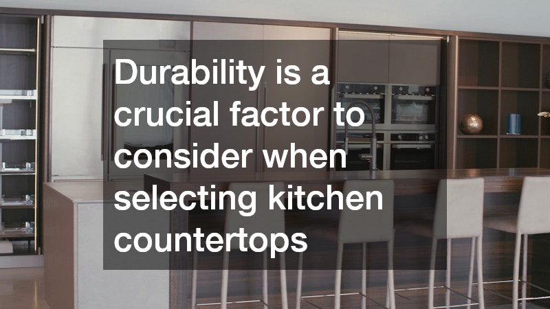Durability is a crucial factor to consider when selecting kitchen countertops