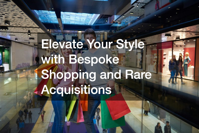 Elevate Your Style with Bespoke Shopping and Rare Acquisitions