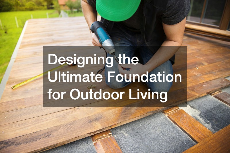 Designing the Ultimate Foundation for Outdoor Living