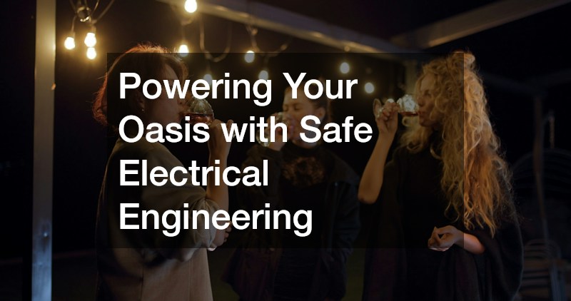 Powering Your Oasis with Safe Electrical Engineering