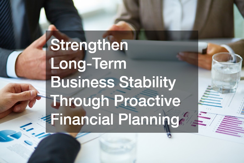 Strengthen Long-Term Business Stability Through Proactive Financial Planning
