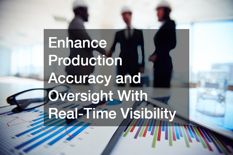 Enhance Production Accuracy and Oversight With Real-Time Visibility