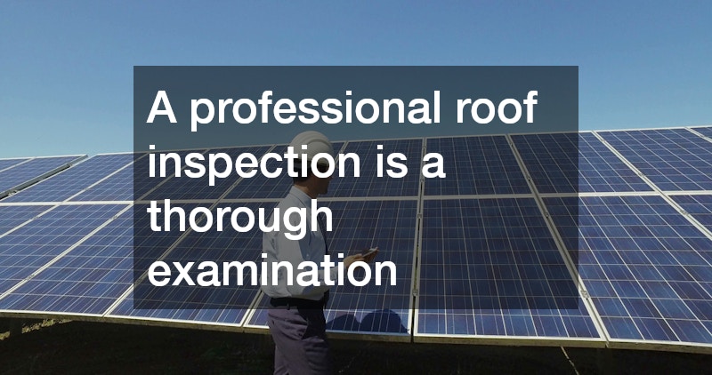 A professional roof inspection is a thorough examination