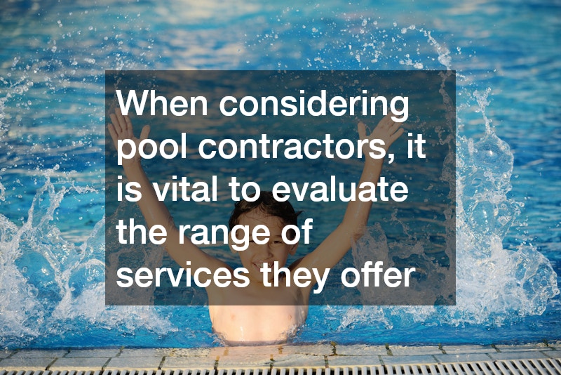 When considering pool contractors, it is vital to evaluate the range of services they offer