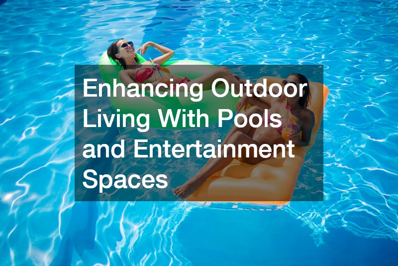 Enhancing Outdoor Living With Pools and Entertainment Spaces