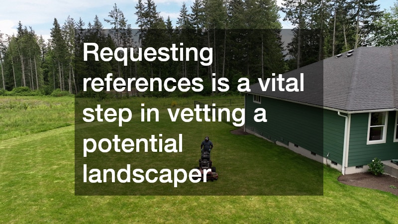 Requesting references is a vital step in vetting a potential landscaper