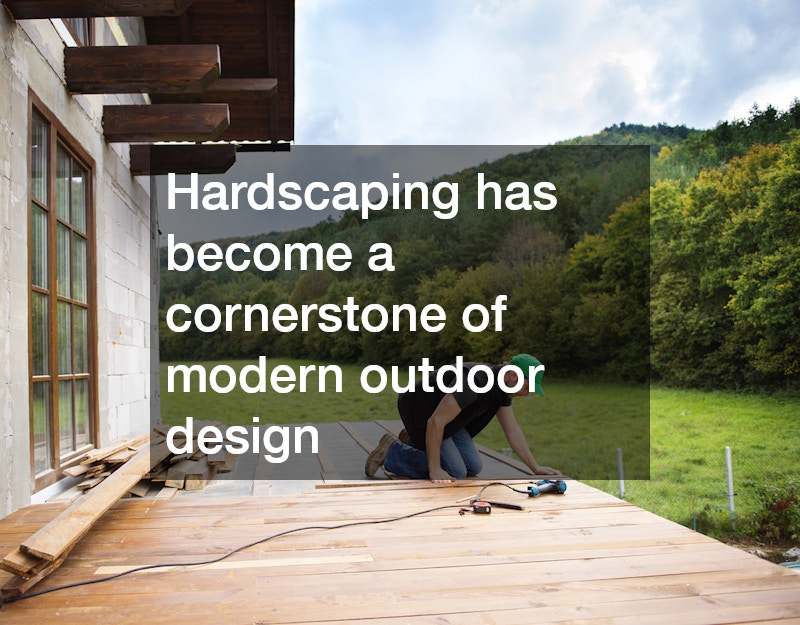 Hardscaping has become a cornerstone of modern outdoor design