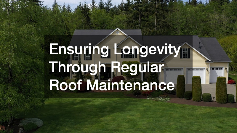 Ensuring Longevity Through Regular Roof Maintenance