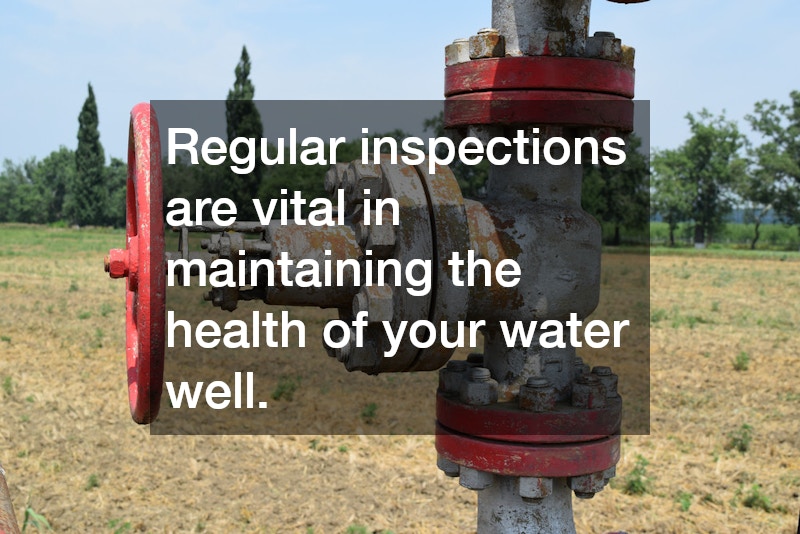 Regular inspections are vital in maintaining the health of your water well.