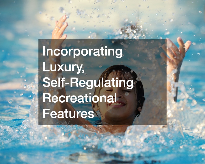 Incorporating Luxury, Self-Regulating Recreational Features