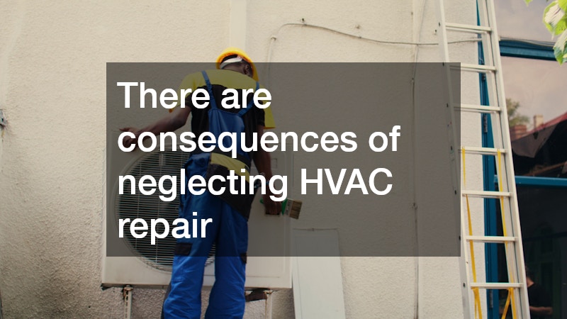 There are consequences of neglecting HVAC repair