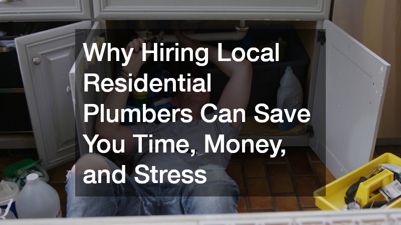 Why Hiring Local Residential Plumbers Can Save You Time, Money, and Stress