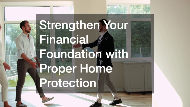 Strengthen Your Financial Foundation with Proper Home Protection