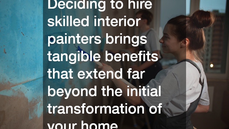 Deciding to hire skilled interior painters brings tangible benefits that extend far beyond the initial transformation of your home.