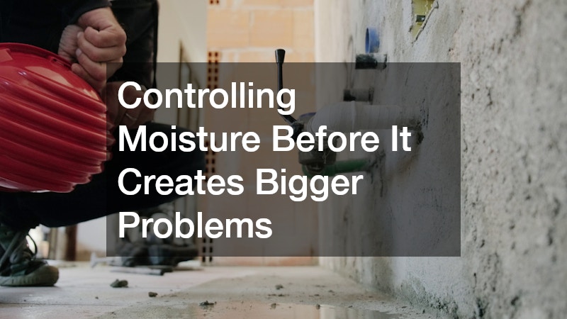 Controlling Moisture Before It Creates Bigger Problems