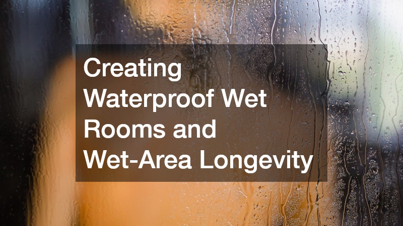 Creating Waterproof Wet Rooms and Wet-Area Longevity