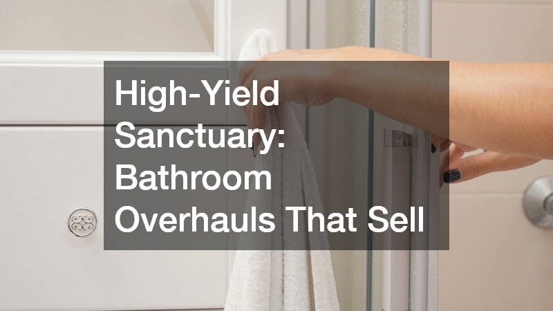 High-Yield Sanctuary: Bathroom Overhauls That Sell