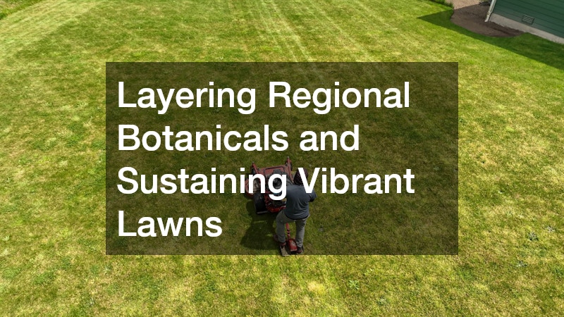 Layering Regional Botanicals and Sustaining Vibrant Lawns