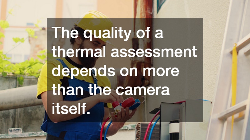 The quality of a thermal assessment depends on more than the camera itself.