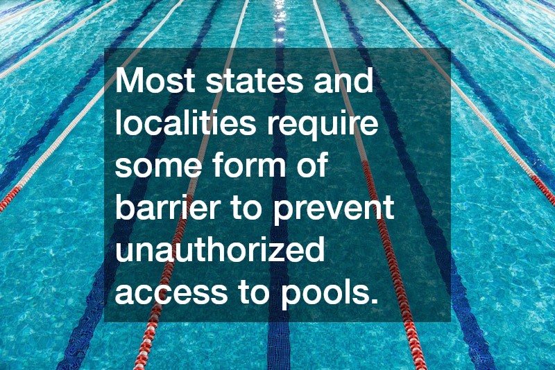 Most states and localities require some form of barrier to prevent unauthorized access to pools.