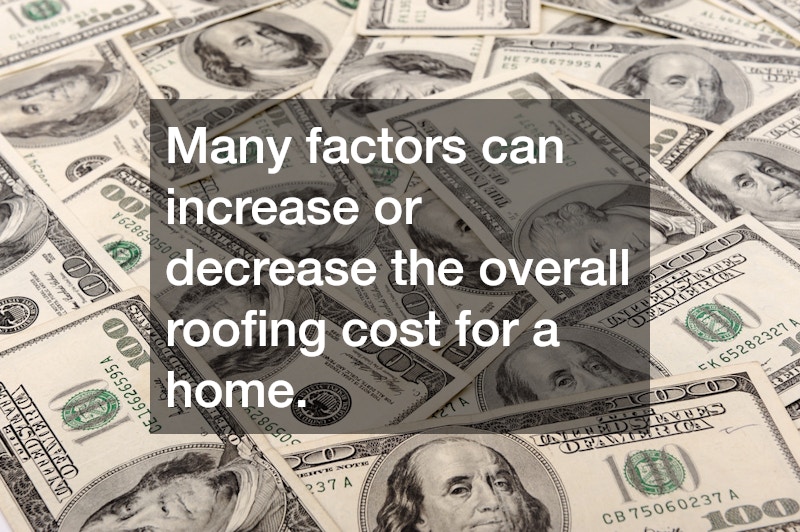 Many factors can increase or decrease the overall roofing cost for a home.
